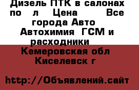 Дизель ПТК в салонах по20 л. › Цена ­ 30 - Все города Авто » Автохимия, ГСМ и расходники   . Кемеровская обл.,Киселевск г.